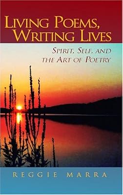 Living Poems, Writing Lives: Spirit, Self, And The Art Of Poetry
