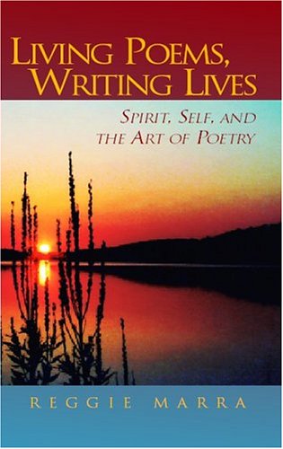 Living Poems, Writing Lives: Spirit, Self, And The Art Of Poetry by Reggie Marra