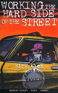Working the Hard Side of the Street : Selected Stories, Poems, Screams by Kirk Alex