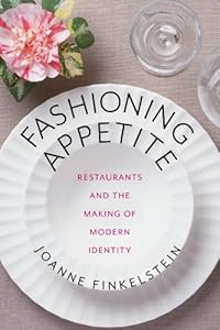 Fashioning Appetite: Restaurants and the Making of Modern Identity