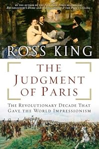 The Judgment of Paris: The Revolutionary Decade That Gave the World Impressionism