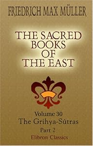 The Sacred Books of the East: Volume 30. The Grihya-Sûtras. Part 2 by Friedrich Max Müller
