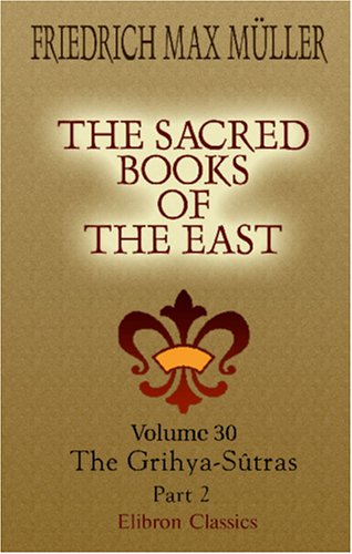 The Sacred Books of the East: Volume 30. The Grihya-Sûtras. Part 2 by Friedrich Max Müller