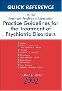 Quick Reference to the American Psychiatric Association Practice Guidelines for the Treatment of Psychiatric Disorders: Compendium 2002