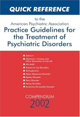 Quick Reference to the American Psychiatric Association Practice Guidelines for the Treatment of Psychiatric Disorders: Compendium 2002