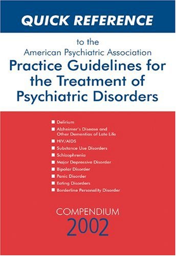 Quick Reference to the American Psychiatric Association Practice Guidelines for the Treatment of Psychiatric Disorders: Compendium 2002 by American Psychiatric Association