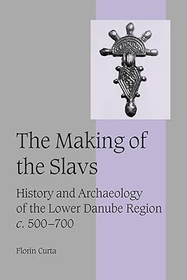 The Making of the Slavs: History and Archaeology of the Lower Danube Region, c. 500-700 (Cambridge Studies in Medieval Life and Thought: Fourth Series, Series Number 52)