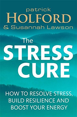 The Stress Cure: How to Resolve Stress, Build Resilience and Boost Your Energy by Patrick Holford