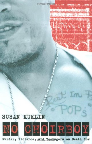 No Choirboy: Murder, Violence, and Teenagers on Death Row by Susan Kuklin