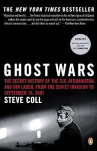 Ghost Wars: The Secret History of the CIA, Afghanistan, and bin Laden, from the Soviet Invas ion to September 10, 2001