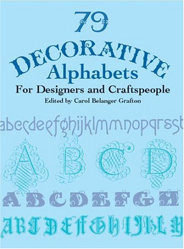 79 Decorative Alphabets for Designers and Craftspeople by Carol Belanger Grafton