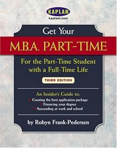 Get Your M.B.A. Part-Time, Third Edition: For the Part-Time Student with a Full-Time Life by Robyn Frank-Pedersen