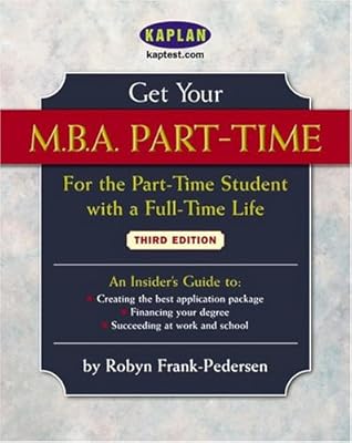 Get Your M.B.A. Part-Time, Third Edition: For the Part-Time Student with a Full-Time Life