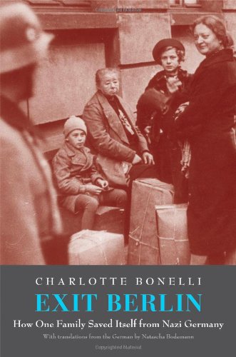 Exit Berlin: How One Woman Saved Her Family from Nazi Germany by Charlotte R. Bonelli  ,