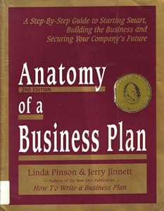 Anatomy of a Business Plan: A Step-By-Step Guide to Starting Smart, Building the Business and Securing Your Company's Future (2nd Edition)