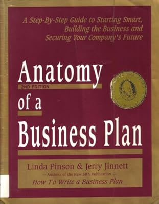 Anatomy of a Business Plan: A Step-By-Step Guide to Starting Smart, Building the Business and Securing Your Company's Future (2nd Edition)