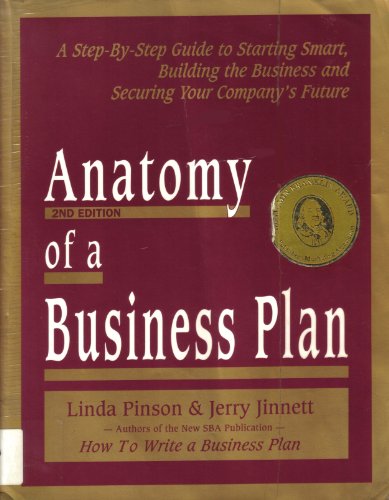 Anatomy of a Business Plan: A Step-By-Step Guide to Starting Smart, Building the Business and Securing Your Company's Future (2nd Edition) by Linda Pinson