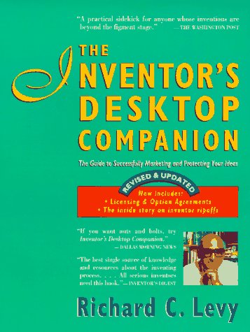 The Inventor's Desktop Companion: The Guide to Successfully Marketing and Protecting Your Ideas by Richard C. Levy