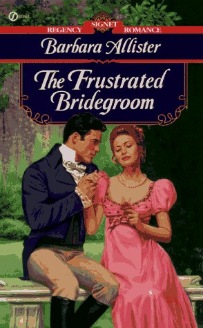 The Frustrated Bridegroom (Signet Regency Romance) by Barbara Allister