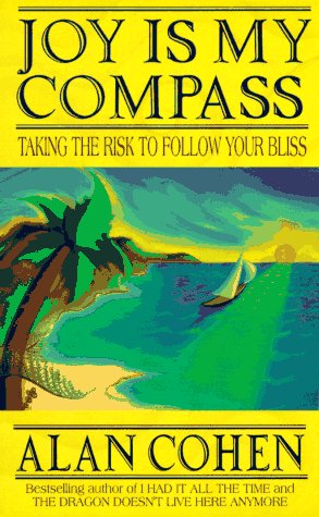 Joy Is My Compass: Taking the Risk to Follow Your Bliss by Alan Cohen