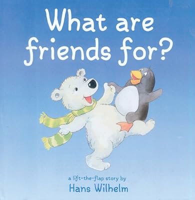 What Are Friends For? (Hans Wilhelm Lift-The-Flap Books)