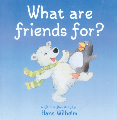 What Are Friends For? (Hans Wilhelm Lift-The-Flap Books) by Hans Wilhelm