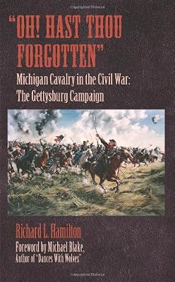 "Oh! Hast Thou Forgotten": Michigan Cavalry in the Civil War: The Gettysburg Campaign