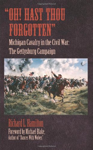 "Oh! Hast Thou Forgotten": Michigan Cavalry in the Civil War: The Gettysburg Campaign by Richard Hamilton