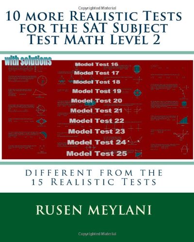 10 more Realistic Tests for the SAT Subject Test Math Level 2: different from the 15 Realistic Tests by Rusen Meylani