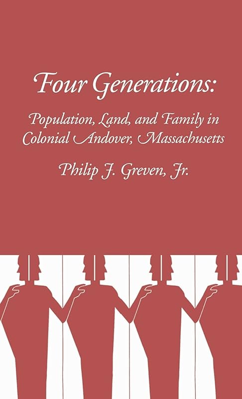 Four Generations: Population, Land, and Family in Colonial Andover, Massachusetts by Philip Greven