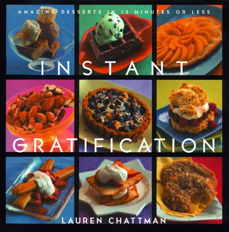 Instant Gratification: No-Hassle Desserts in Just About No Time by Lauren Chattman