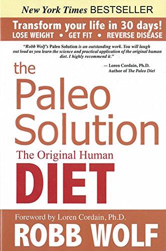 The Paleo Solution: The Original Human Diet by Robb Wolf