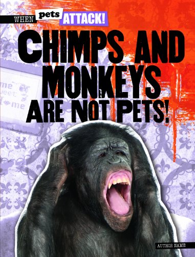 Chimps and Monkeys Are Not Pets! by Heather Moore Niver