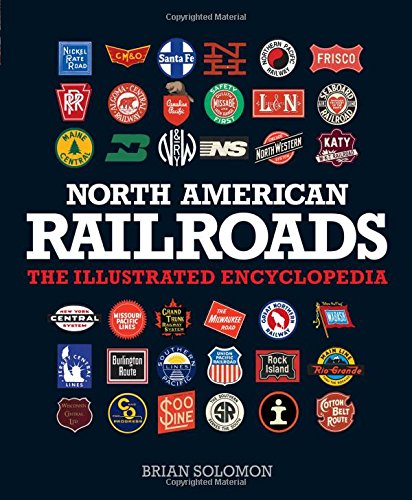 North American Railroads: The Illustrated Encyclopedia by Brian Solomon