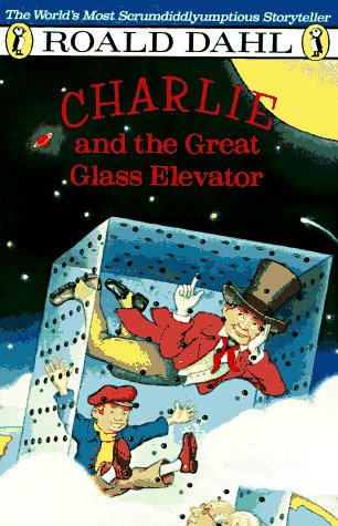 Charlie and the Great Glass Elevator: The Further Adventures of Charlie Bucket and Willie Wonka, Chocolate-Maker Extraordinary by Roald Dahl