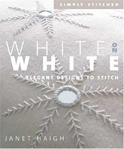 White On White: Elegant Designs To Stitch by Janet Haigh