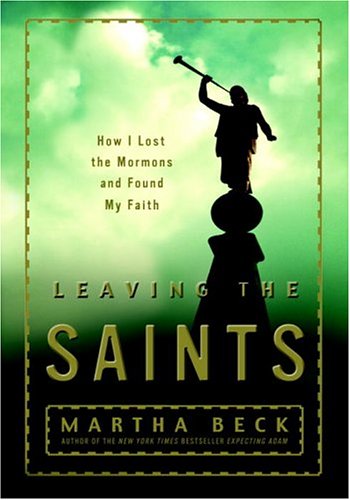 Leaving the Saints: How I Lost the Mormons and Found My Faith by Martha Beck