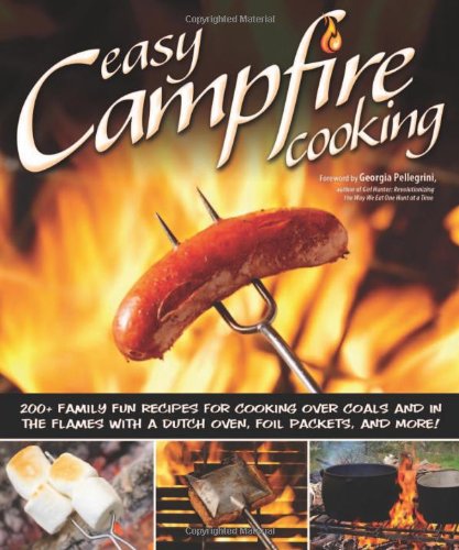 Easy Campfire Cooking: 200+ Family Fun Recipes for Cooking Over Coals and In the Flames with a Dutch Oven, Foil Packets, and More! by Peg Couch