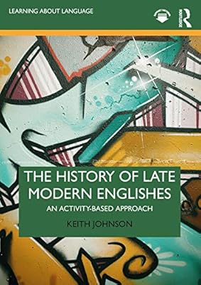 The History of Late Modern Englishes: An Activity-based Approach (Learning about Language)