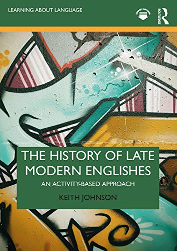 The History of Late Modern Englishes: An Activity-based Approach (Learning about Language) by Keith Johnson