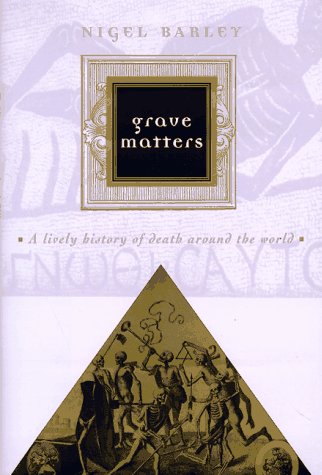 Grave Matters: A Lively History of Death Around the World by Nigel Barley