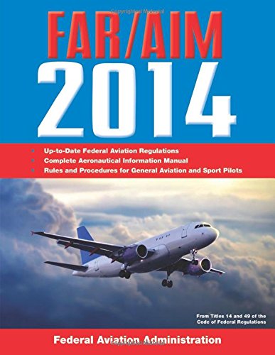 Federal Aviation Regulations/Aeronautical Information Manual 2014 by United States. Federal Aviation Administration