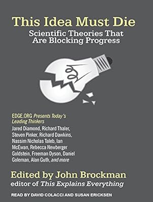 This Idea Must Die: Scientific Theories That Are Blocking Progress