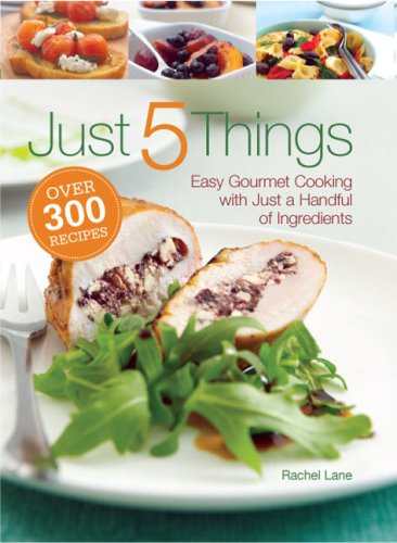 Just 5 Things: Easy Gourmet Cooking with Just a Handful of Ingredients by Rachel Lane