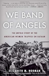 We Band of Angels: The Untold Story of the American Women Trapped on Bataan by Elizabeth Norman