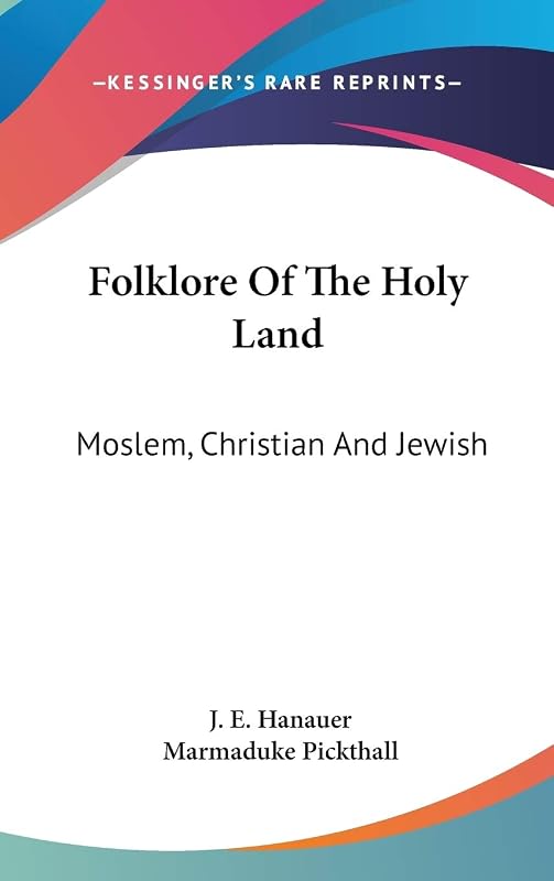Folklore Of The Holy Land: Moslem, Christian And Jewish by J E Hanauer
