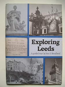 Exploring Leeds: A Guided Tour by Ivan E Broadhead