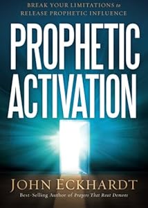 Prophetic Activation: Break Your Limitation to Release Prophetic Influence by John Eckhardt