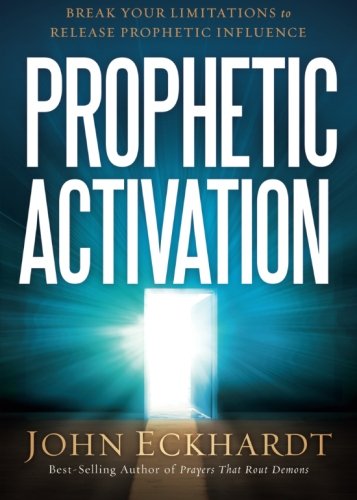 Prophetic Activation: Break Your Limitation to Release Prophetic Influence by John Eckhardt