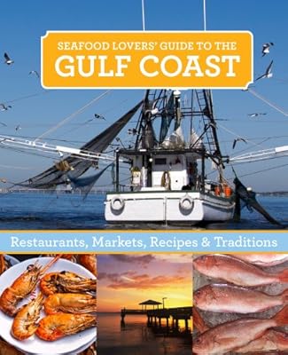 Seafood Lovers' Guide to the Gulf Coast: Restaurants, Markets, Recipes &amp; Traditions